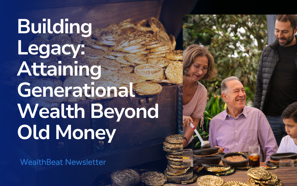 Legacy Beyond Currency: The Art of Multi-Generational Wealth Management